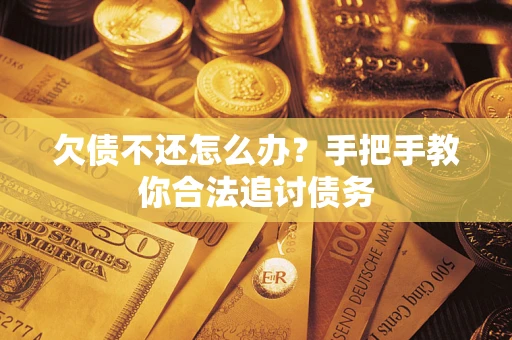 武汉欠债不还怎么办？手把手教你合法追讨债务