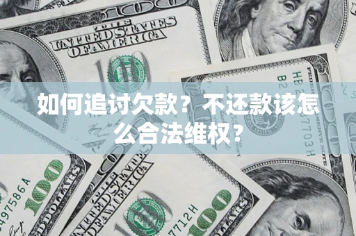 武汉如何追讨欠款？不还款该怎么合法维权？