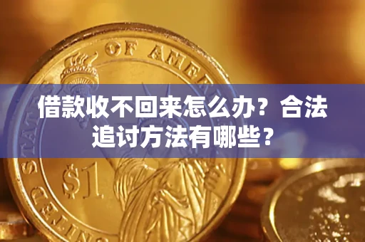武汉借款收不回来怎么办？合法追讨方法有哪些？