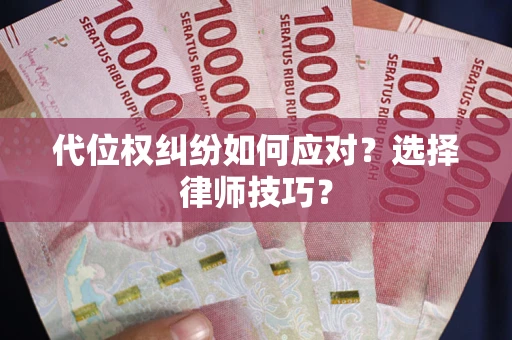 武汉代位权纠纷如何应对？选择律师技巧？