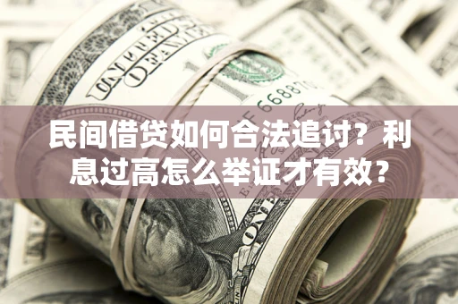 武汉民间借贷如何合法追讨？利息过高怎么举证才有效？