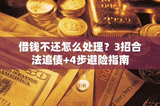武汉借钱不还怎么处理？3招合法追债+4步避险指南