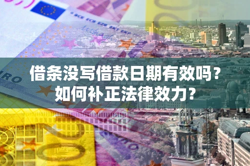 武汉借条没写借款日期有效吗？如何补正法律效力？
