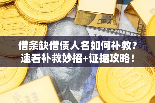 武汉借条缺借债人名如何补救？速看补救妙招+证据攻略！