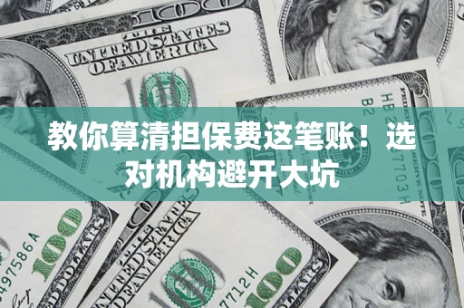 武汉教你算清担保费这笔账！选对机构避开大坑