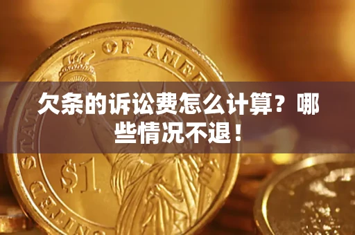 武汉欠条的诉讼费怎么计算?哪些情况不退! 武汉欠条的诉讼费怎么计算?哪些情况不退!