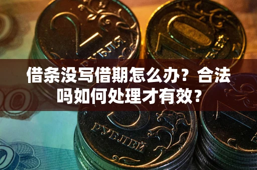 武汉借条没写借期怎么办？合法吗如何处理才有效？
