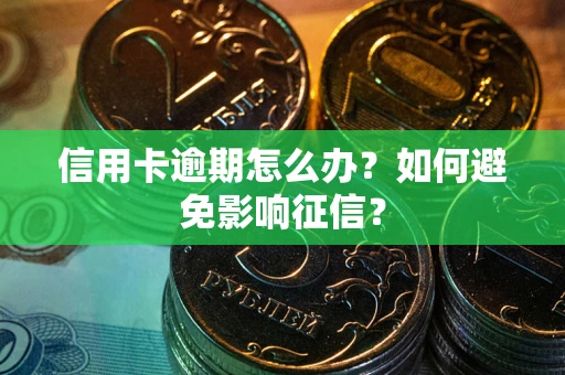 武汉信用卡逾期怎么办？如何避免影响征信？