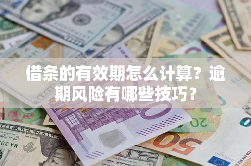 武汉借条的有效期怎么计算？逾期风险有哪些技巧？