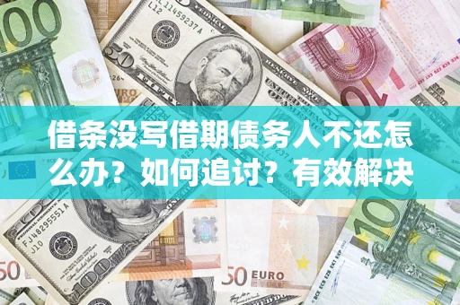 武汉借条没写借期债务人不还怎么办？如何追讨？有效解决方案！