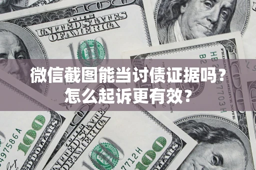 武汉微信截图能当讨债证据吗？怎么起诉更有效？