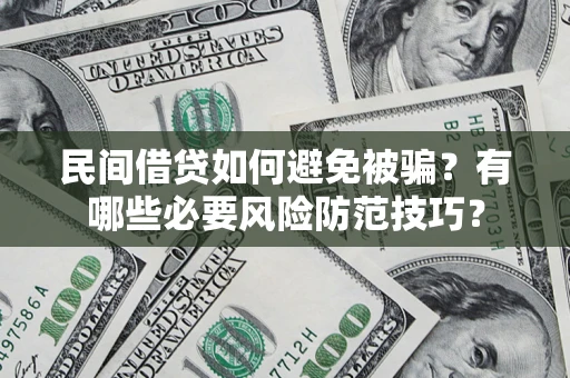武汉民间借贷如何避免被骗？有哪些必要风险防范技巧？