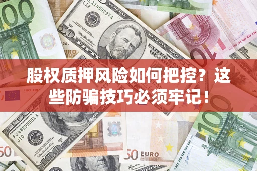 武汉股权质押风险如何把控？这些防骗技巧必须牢记！