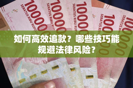 武汉如何高效追款？哪些技巧能规避法律风险？