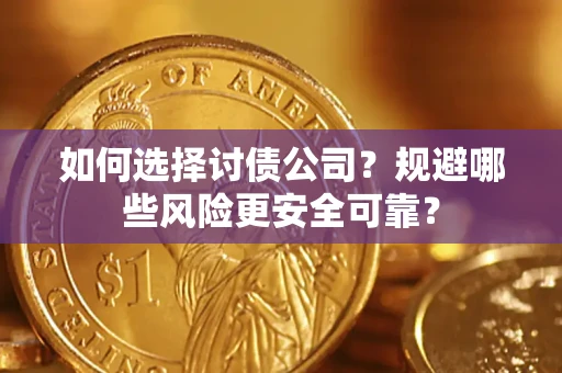 武汉如何选择讨债公司？规避哪些风险更安全可靠？