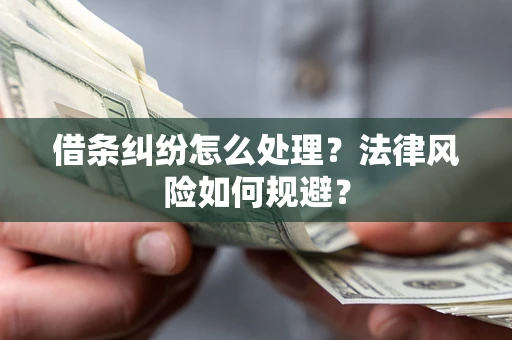 武汉借条纠纷怎么处理？法律风险如何规避？