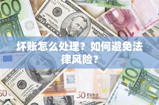 武汉坏账怎么处理？如何避免法律风险？