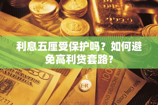 武汉利息五厘受保护吗？如何避免高利贷套路？
