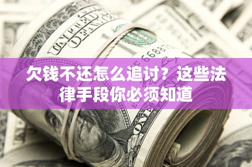 武汉欠钱不还怎么追讨？这些法律手段你必须知道