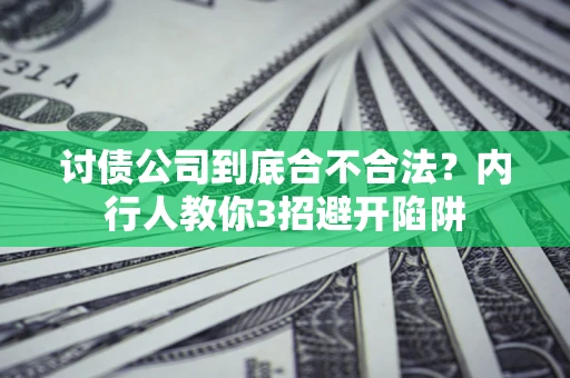 武汉讨债公司到底合不合法？内行人教你3招避开陷阱