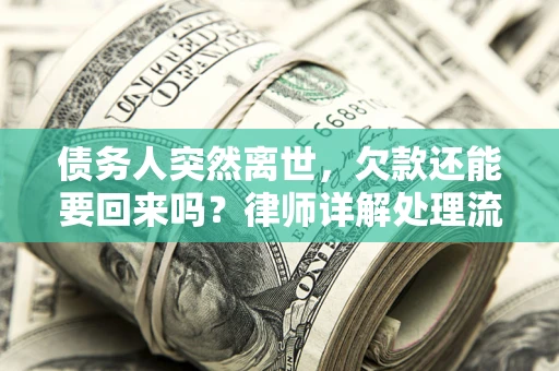 武汉债务人突然离世，欠款还能要回来吗？律师详解处理流程