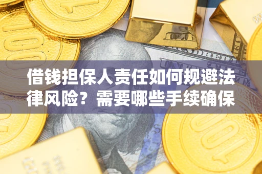 武汉借钱担保人责任如何规避法律风险？需要哪些手续确保安全？